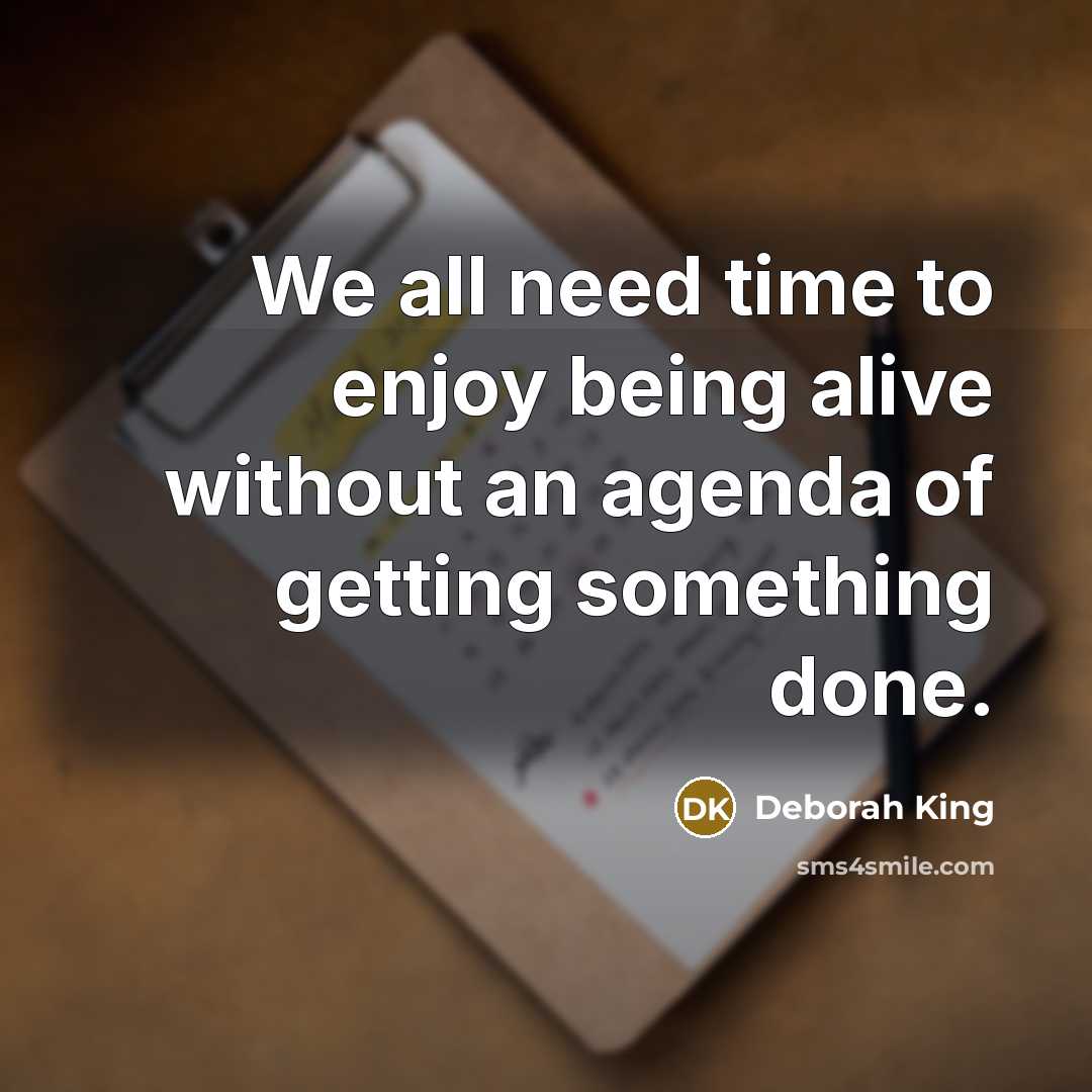 “We all need time to enjoy being alive without an…” quote by Deborah King