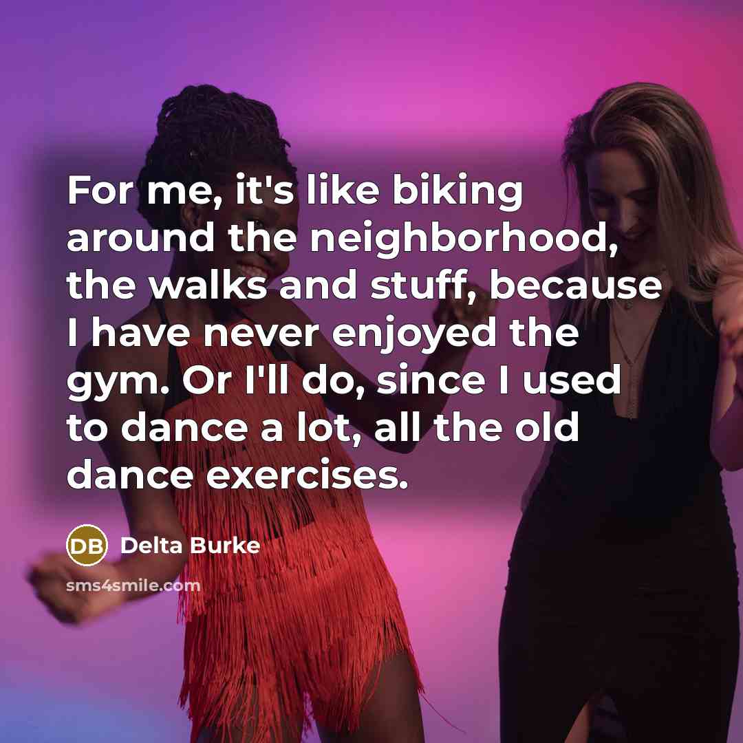 “For me, it's like biking around the neighborhood, the walks…” quote by Delta Burke