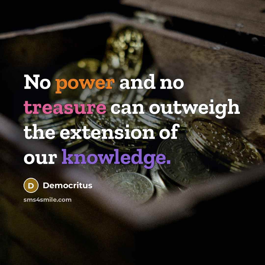 “No power and no treasure can outweigh the extension of…” quote by Democritus