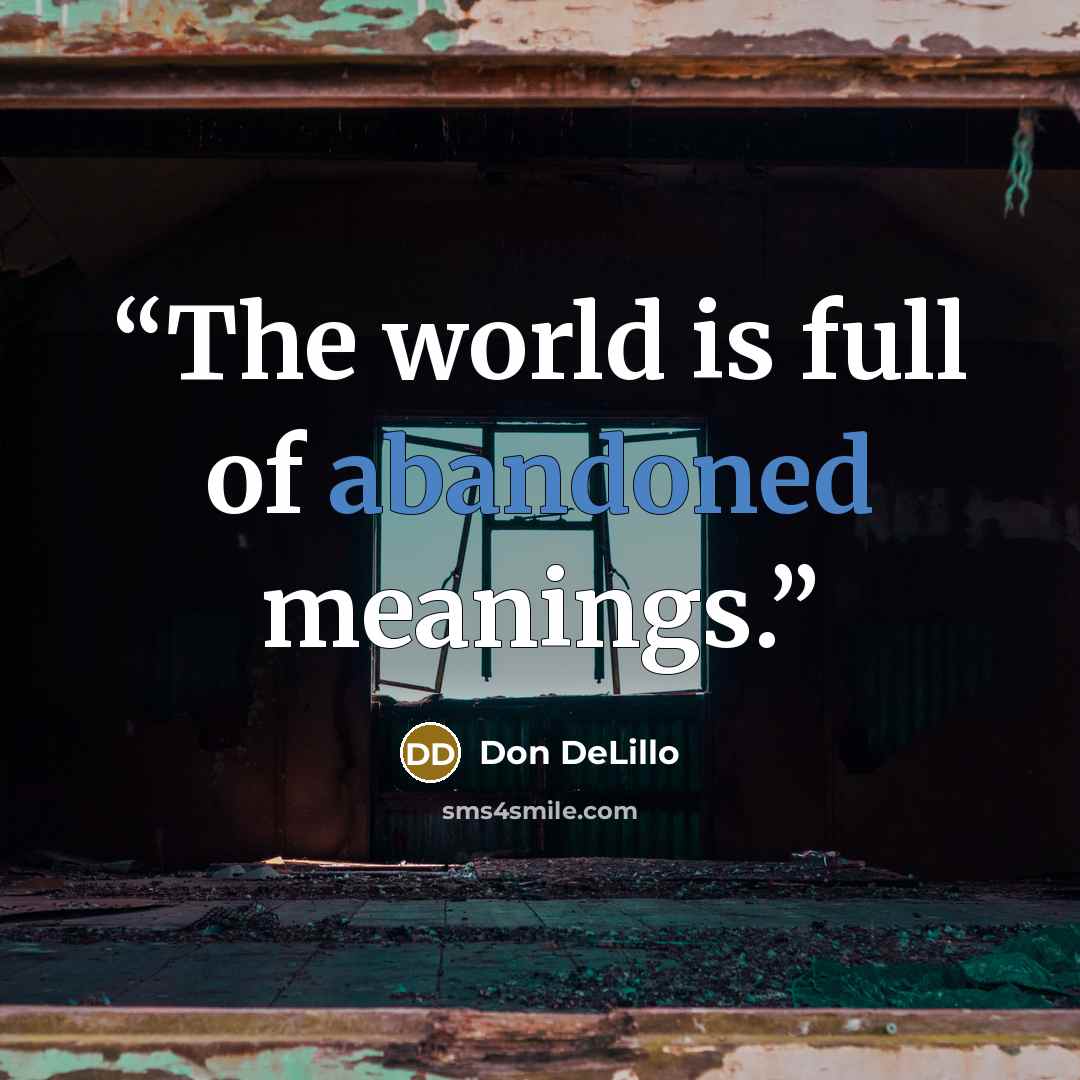 “The world is full of abandoned meanings.” quote by Don DeLillo