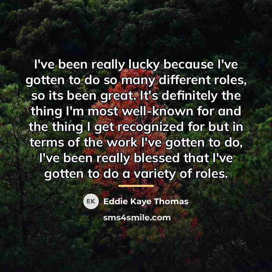 “I've been really lucky because I've gotten to do so…” quote by Eddie Kaye Thomas