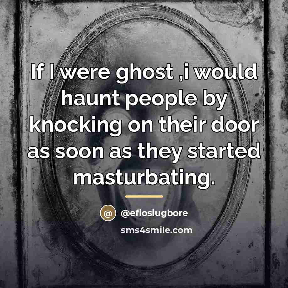 “If I were ghost ,i would haunt people by knocking…” quote by @efiosiugbore