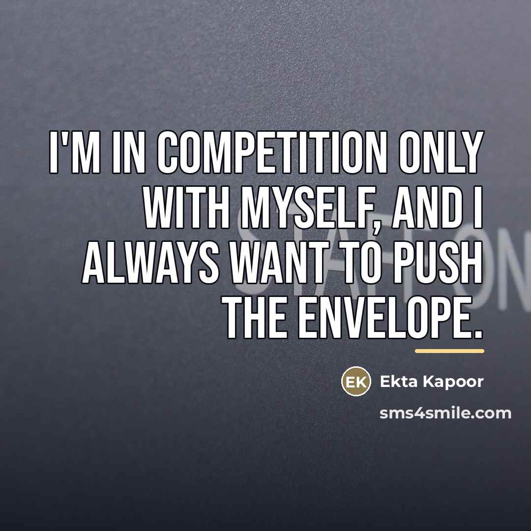 “I'm in competition only with myself, and I always want…” quote by Ekta Kapoor
