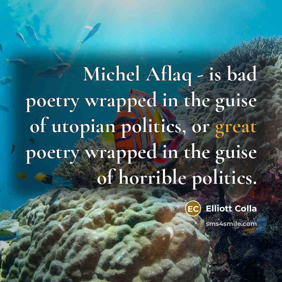 “Michel Aflaq - is bad poetry wrapped in the guise…” quote by Elliott Colla