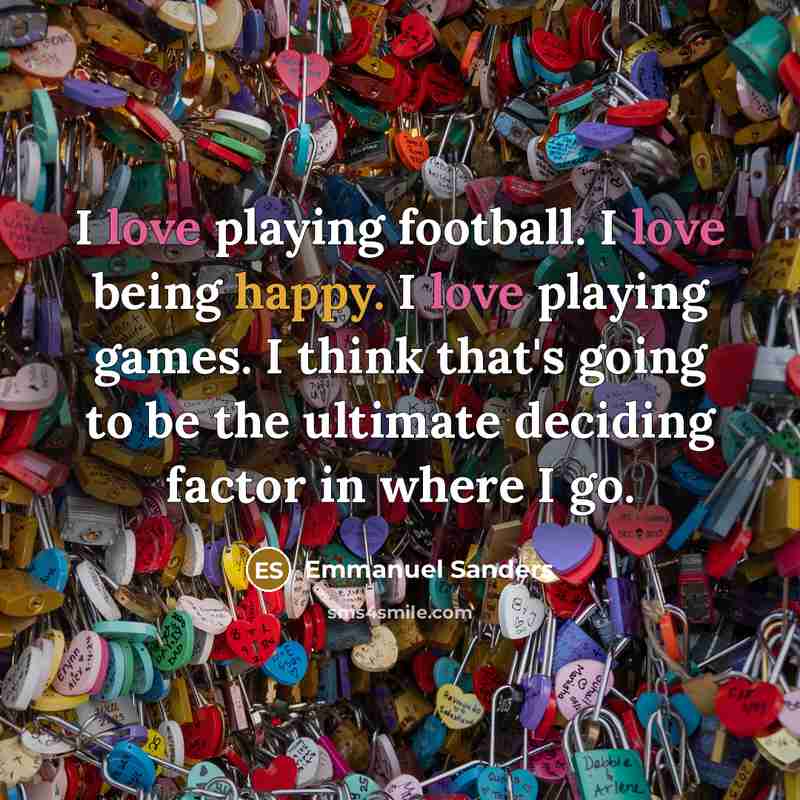 “I love playing football. I love being happy. I love…” quote by Emmanuel Sanders