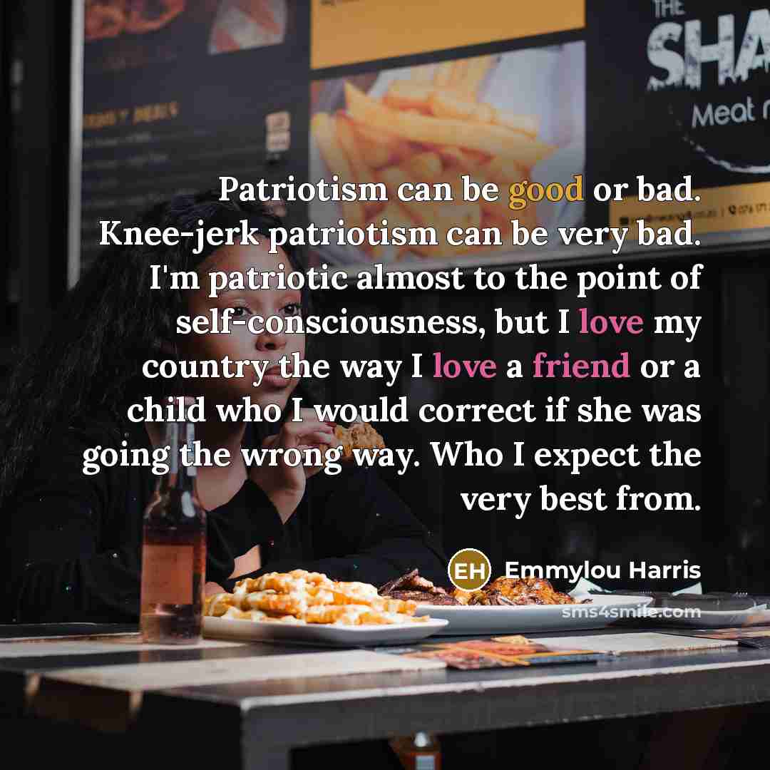 “Patriotism can be good or bad. Knee-jerk patriotism can be…” quote by Emmylou Harris
