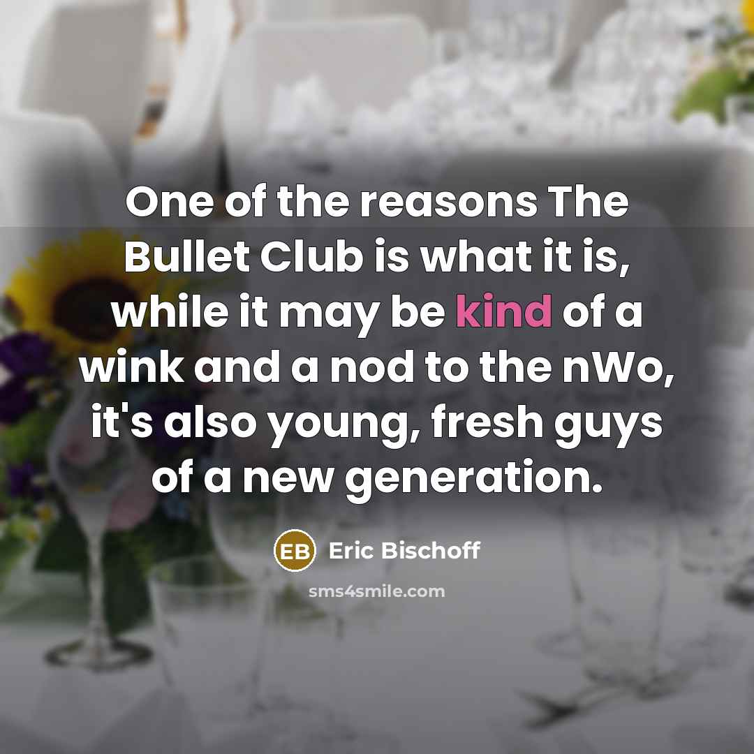 “One of the reasons The Bullet Club is what it…” quote by Eric Bischoff