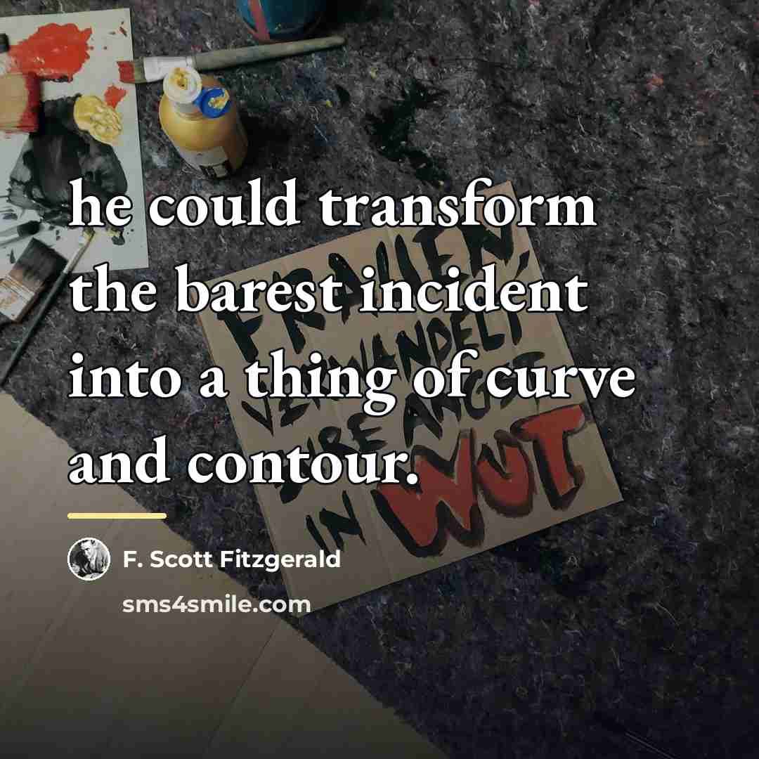 “he could transform the barest incident into a thing of…” quote by F. Scott Fitzgerald