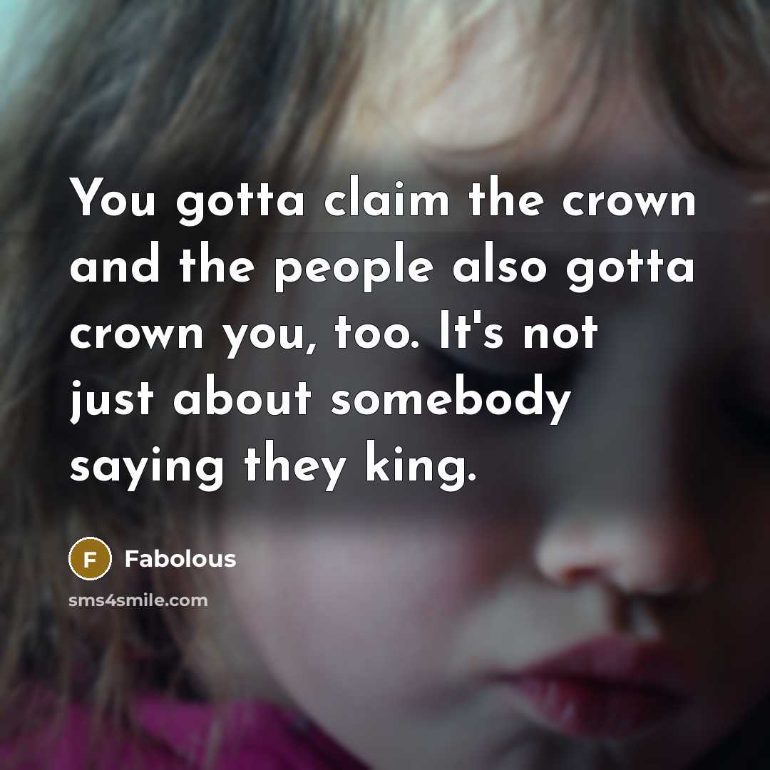 “You gotta claim the crown and the people also gotta…” quote by Fabolous
