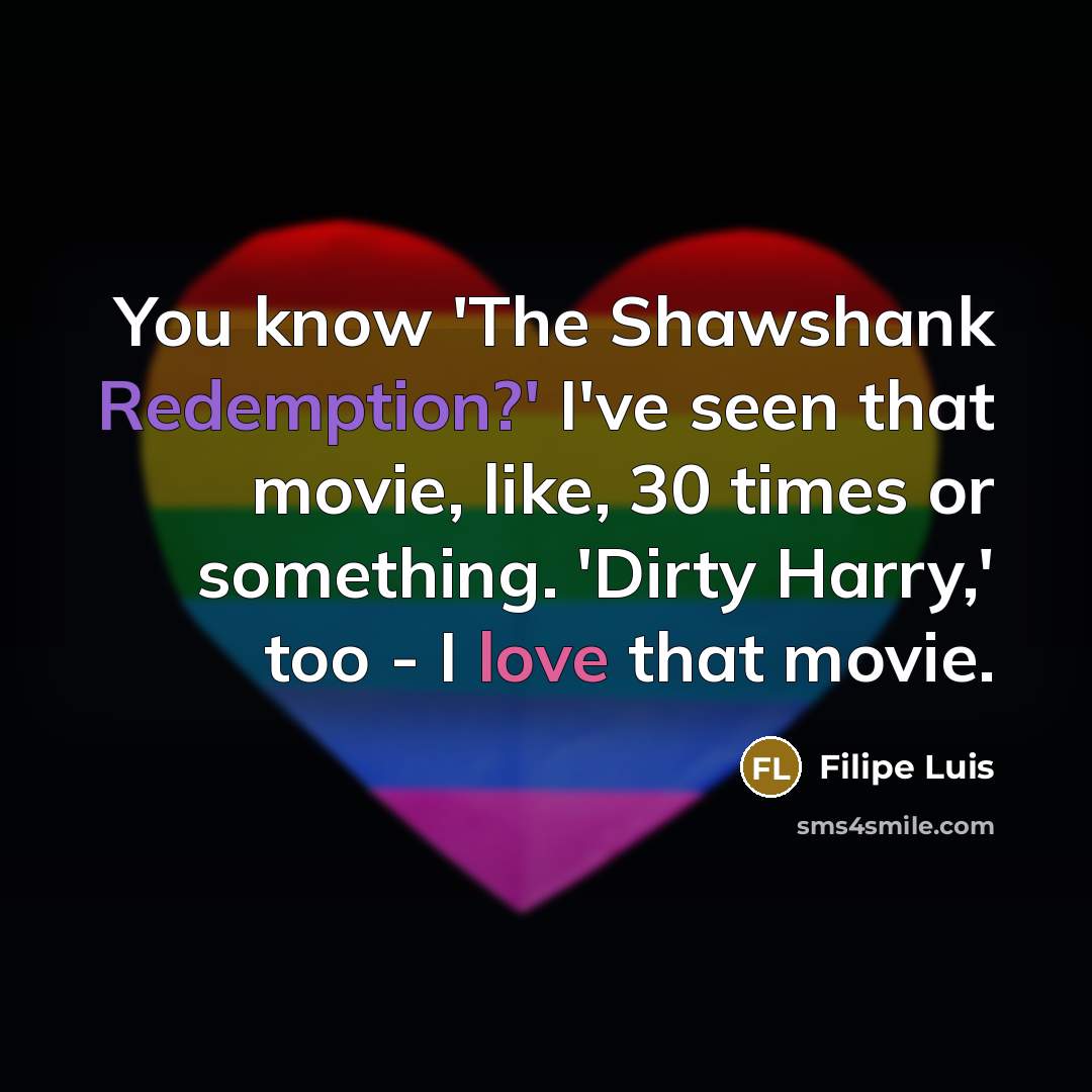 “You know 'The Shawshank Redemption?' I've seen that movie, like, 30 times or something. 'Dirty Harry,' too - I love that movie.” quote by Filipe Luis