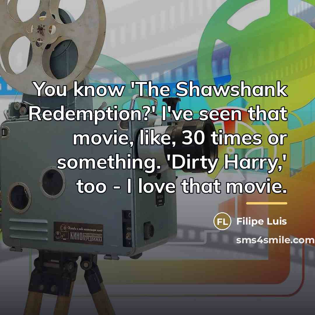 “You know 'The Shawshank Redemption?' I've seen that movie, like,…” quote by Filipe Luis