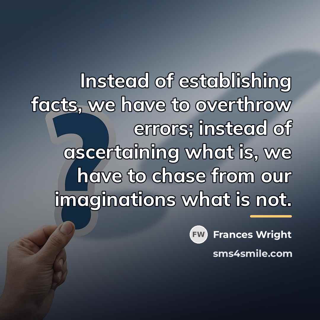 “Instead of establishing facts, we have to overthrow errors; instead…” quote by Frances Wright