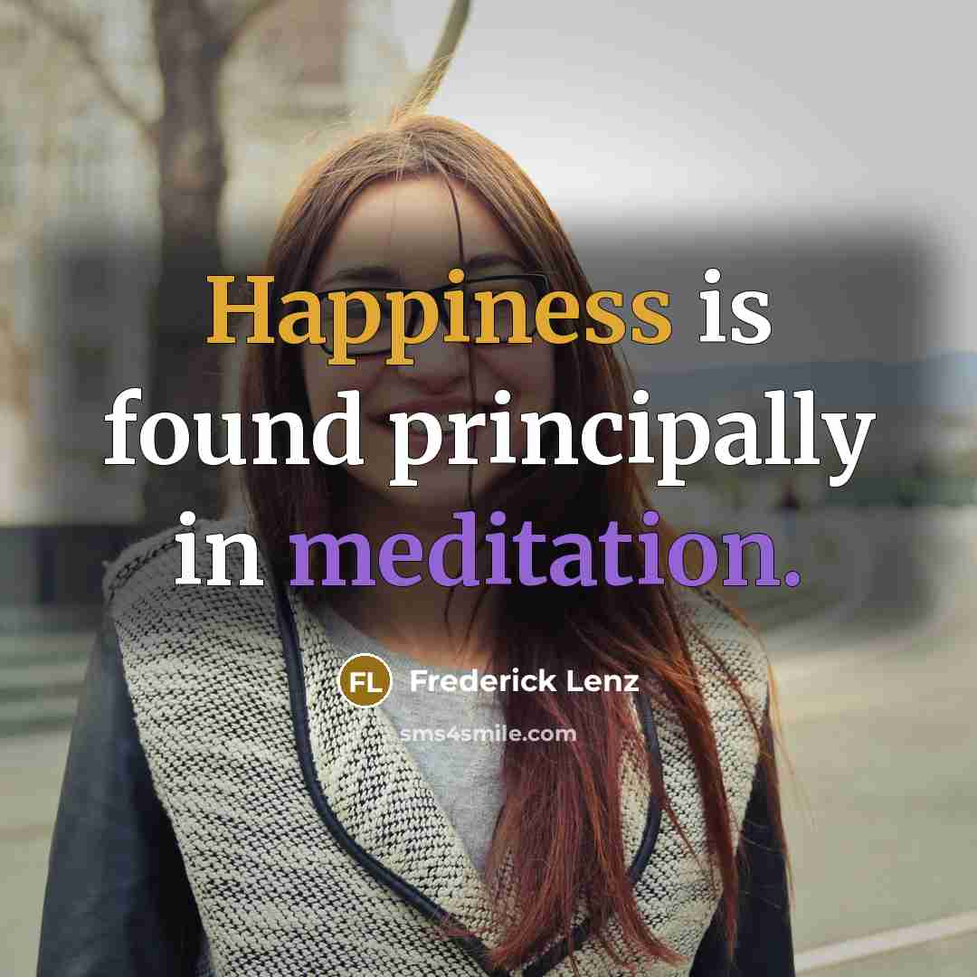 “Happiness is found principally in meditation.…” quote by Frederick Lenz