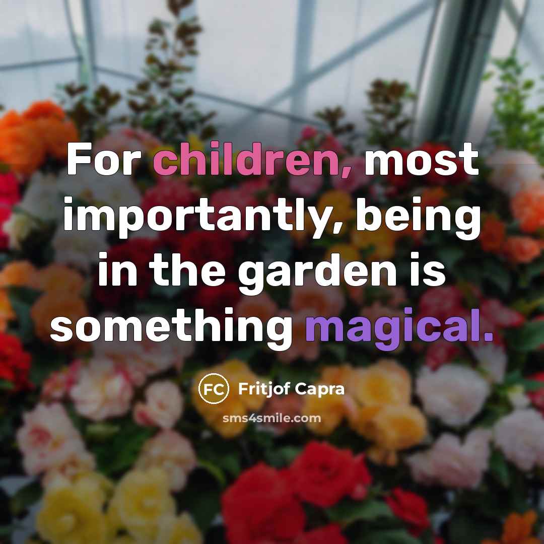 “For children, most importantly, being in the garden is something…” quote by Fritjof Capra