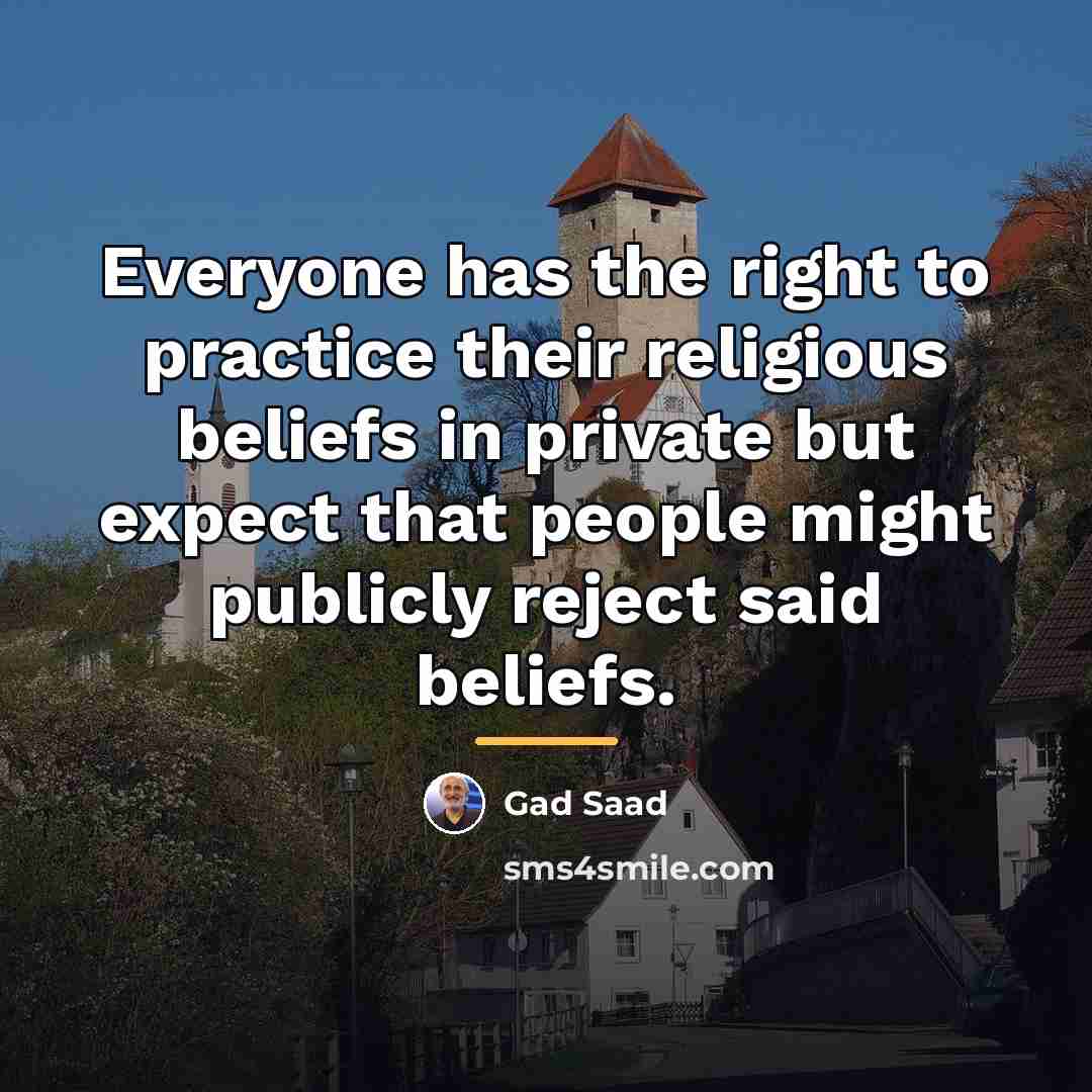 “Everyone has the right to practice their religious beliefs in…” quote by Gad Saad
