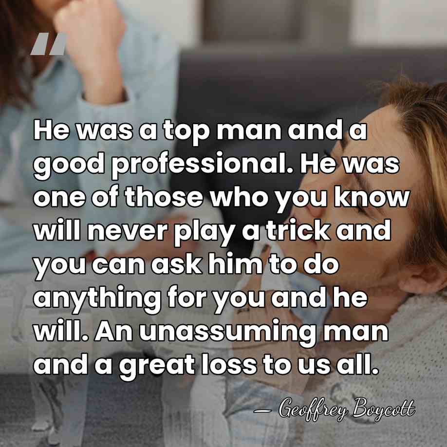 He was a top man and a good professional. He was one&hellip; - Geoffrey Boycott