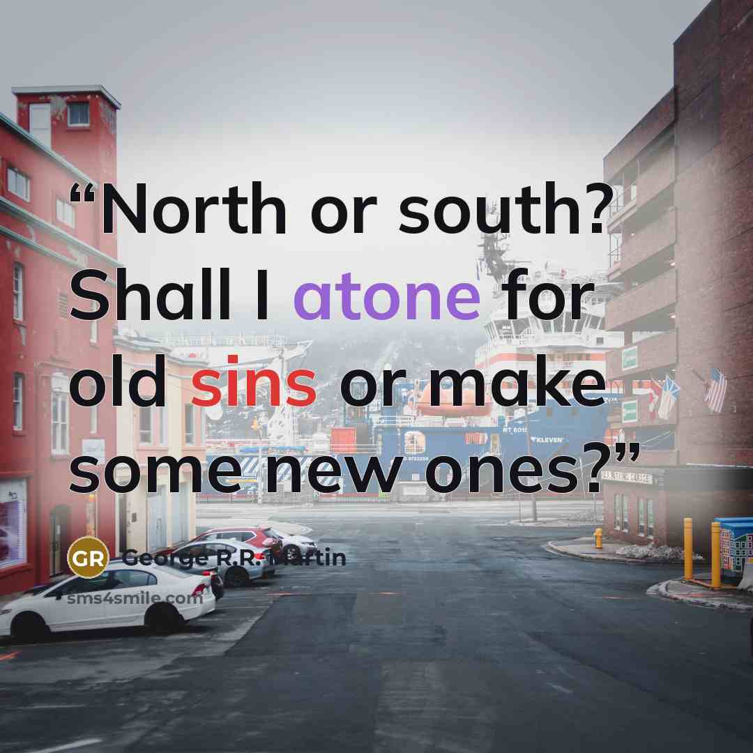 “North or south? Shall I atone for old sins or make some new ones?” quote by George R.R. Martin