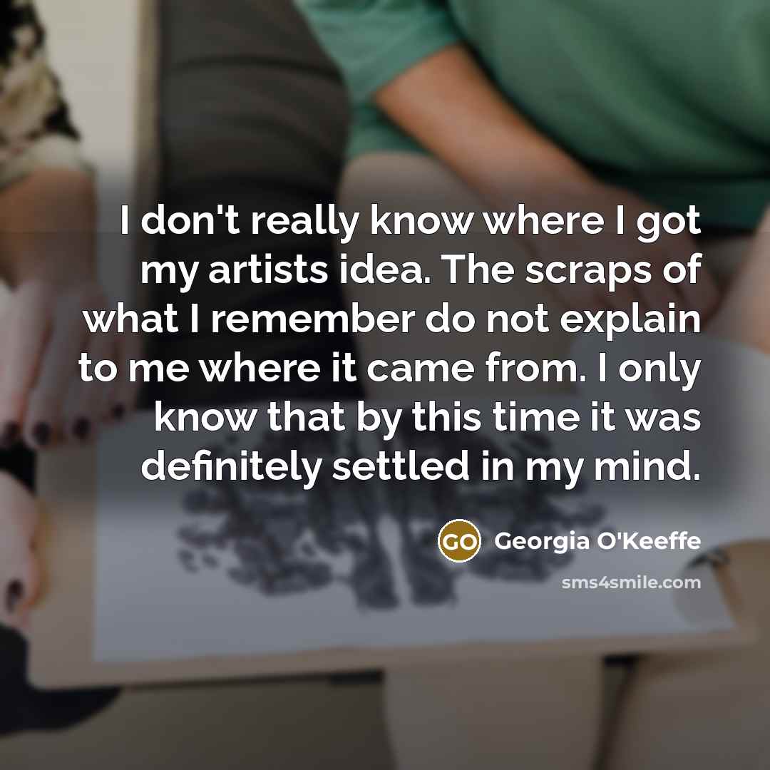 “I don't really know where I got my artists idea.…” quote by Georgia O'Keeffe
