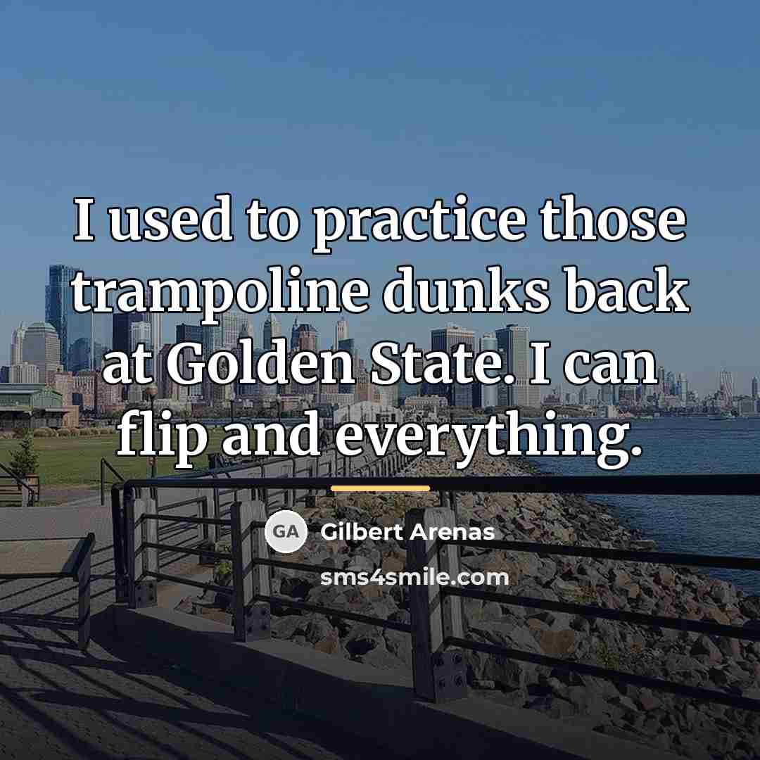 “I used to practice those trampoline dunks back at Golden…” quote by Gilbert Arenas