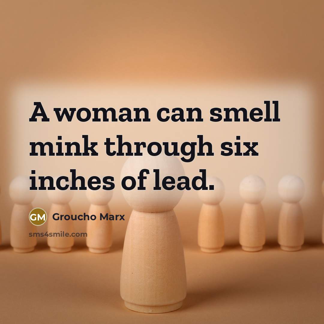 “A woman can smell mink through six inches of lead.…” quote by Groucho Marx