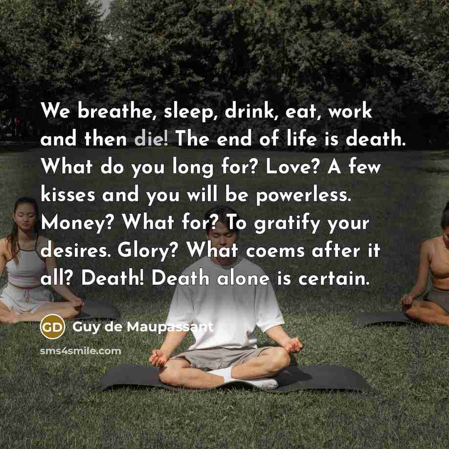 “We breathe, sleep, drink, eat, work and then die! The…” quote by Guy de Maupassant