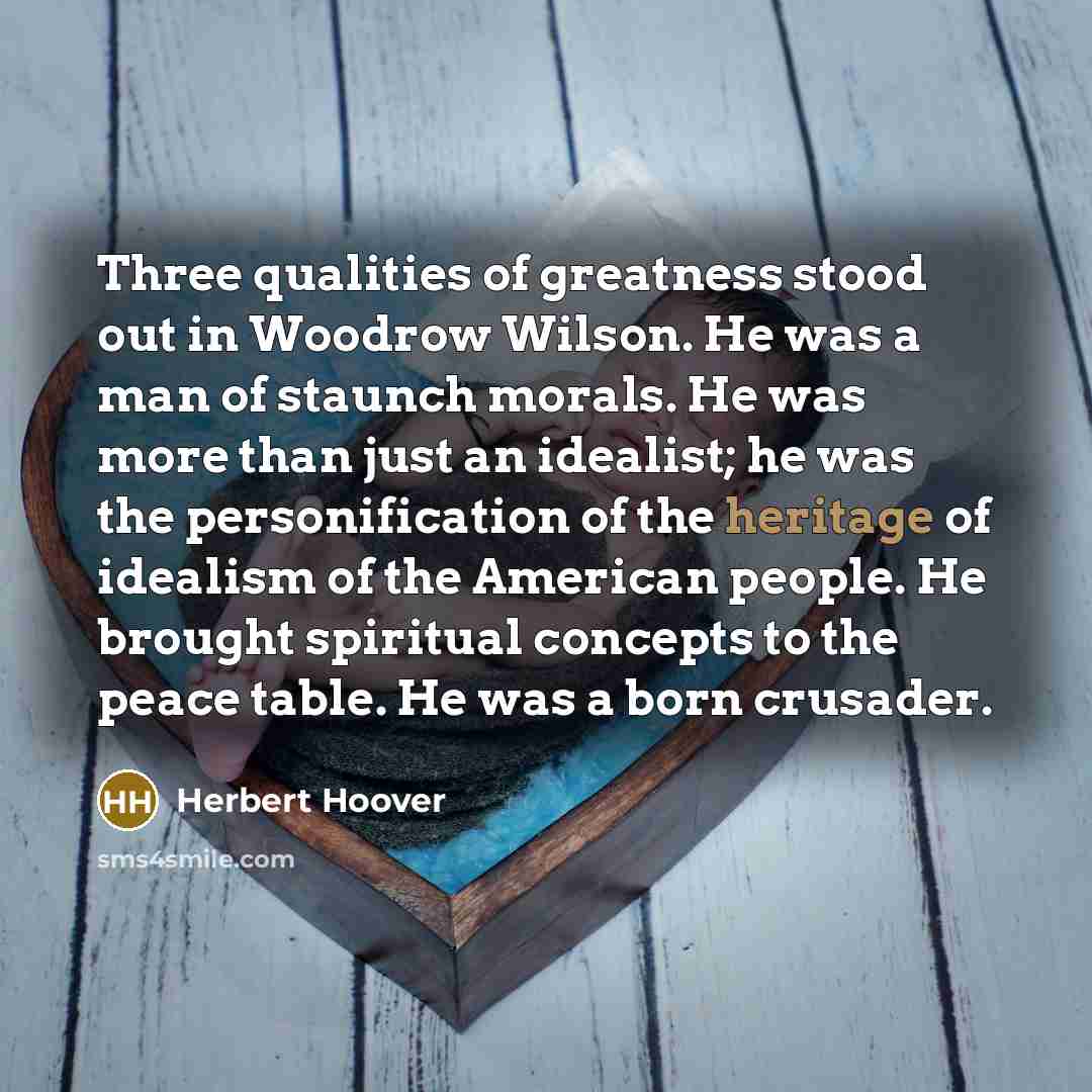 “Three qualities of greatness stood out in Woodrow Wilson. He…” quote by Herbert Hoover