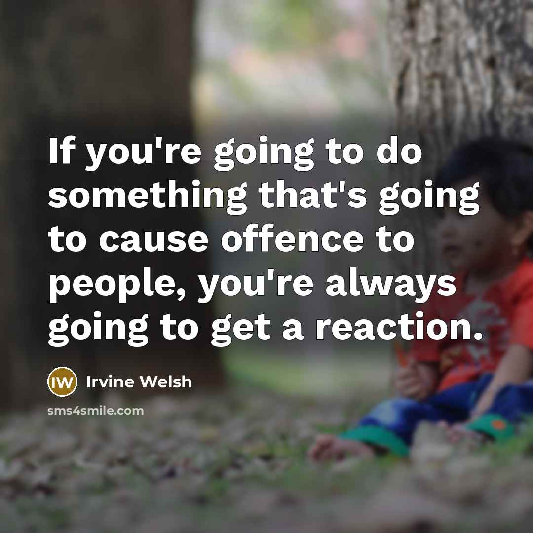 “If you're going to do something that's going to cause…” quote by Irvine Welsh