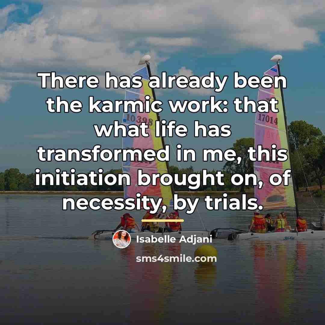 “There has already been the karmic work: that what life…” quote by Isabelle Adjani
