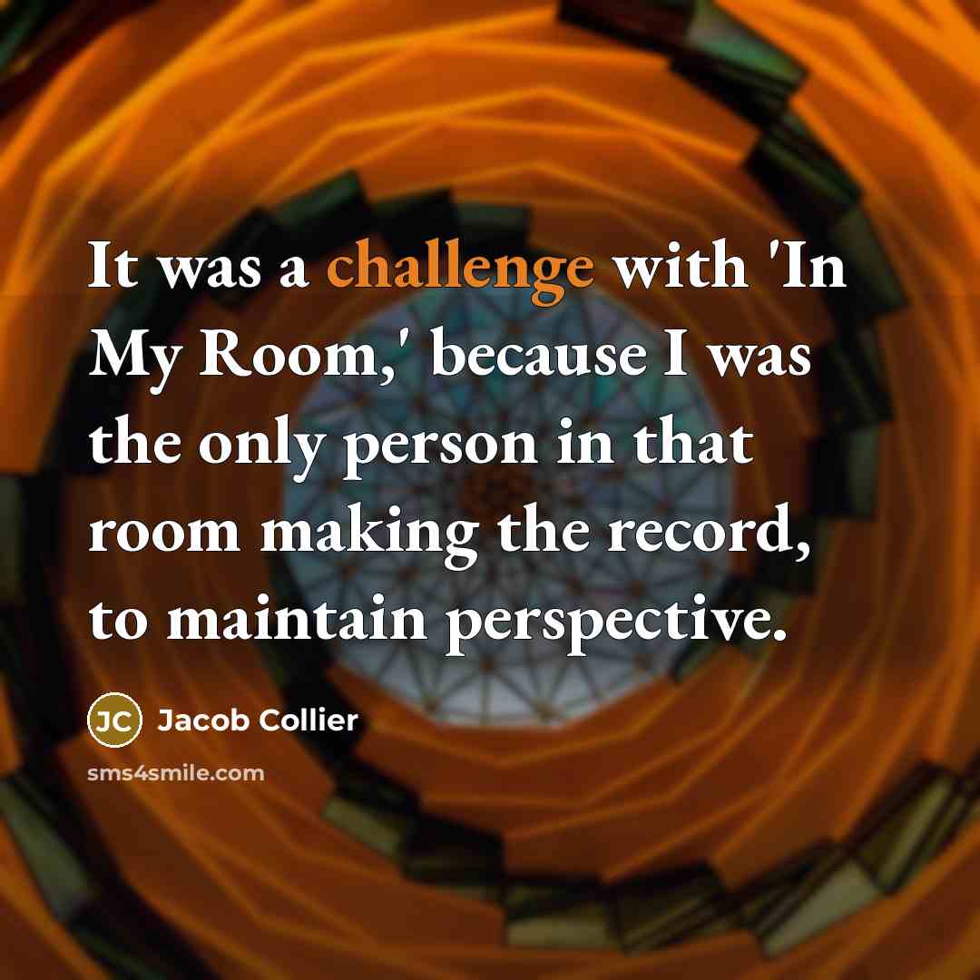 “It was a challenge with 'In My Room,' because I…” quote by Jacob Collier