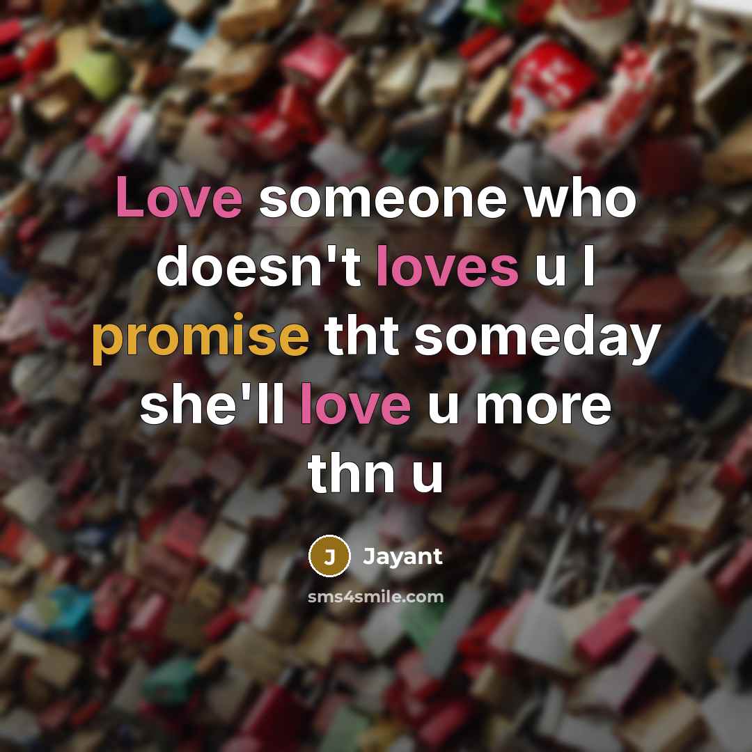 “Love someone who doesn't loves u I promise tht someday she'll love u more thn u” quote by Jayant