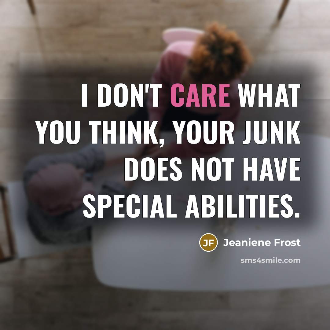 “I don't care what you think, your junk does not…” quote by Jeaniene Frost