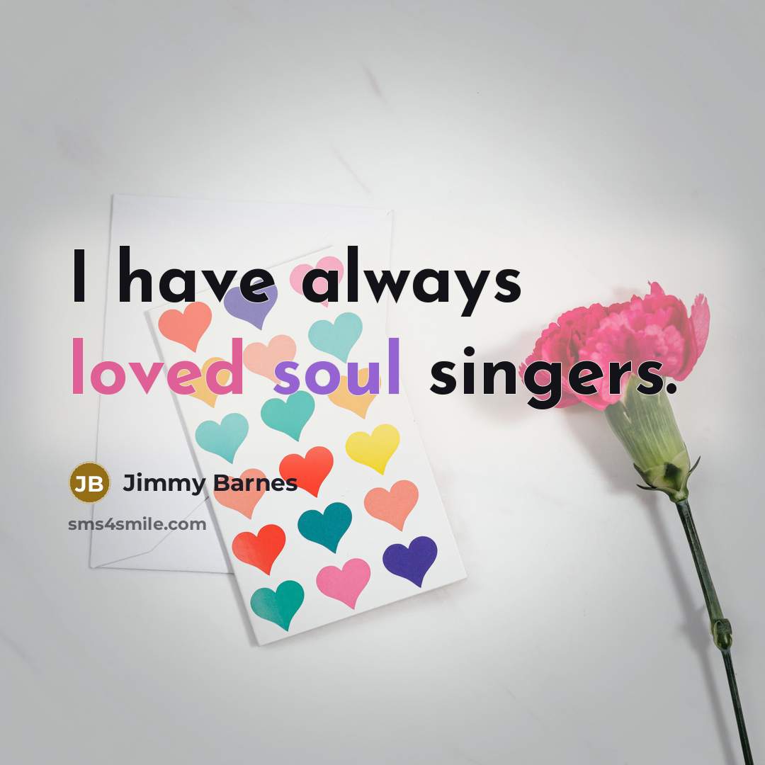 “I have always loved soul singers.…” quote by Jimmy Barnes