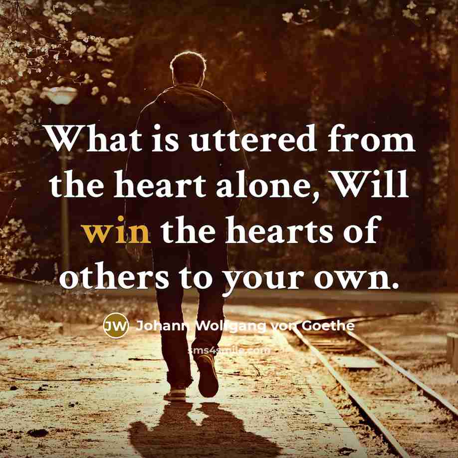 “What is uttered from the heart alone, Will win the…” quote by Johann Wolfgang von Goethe