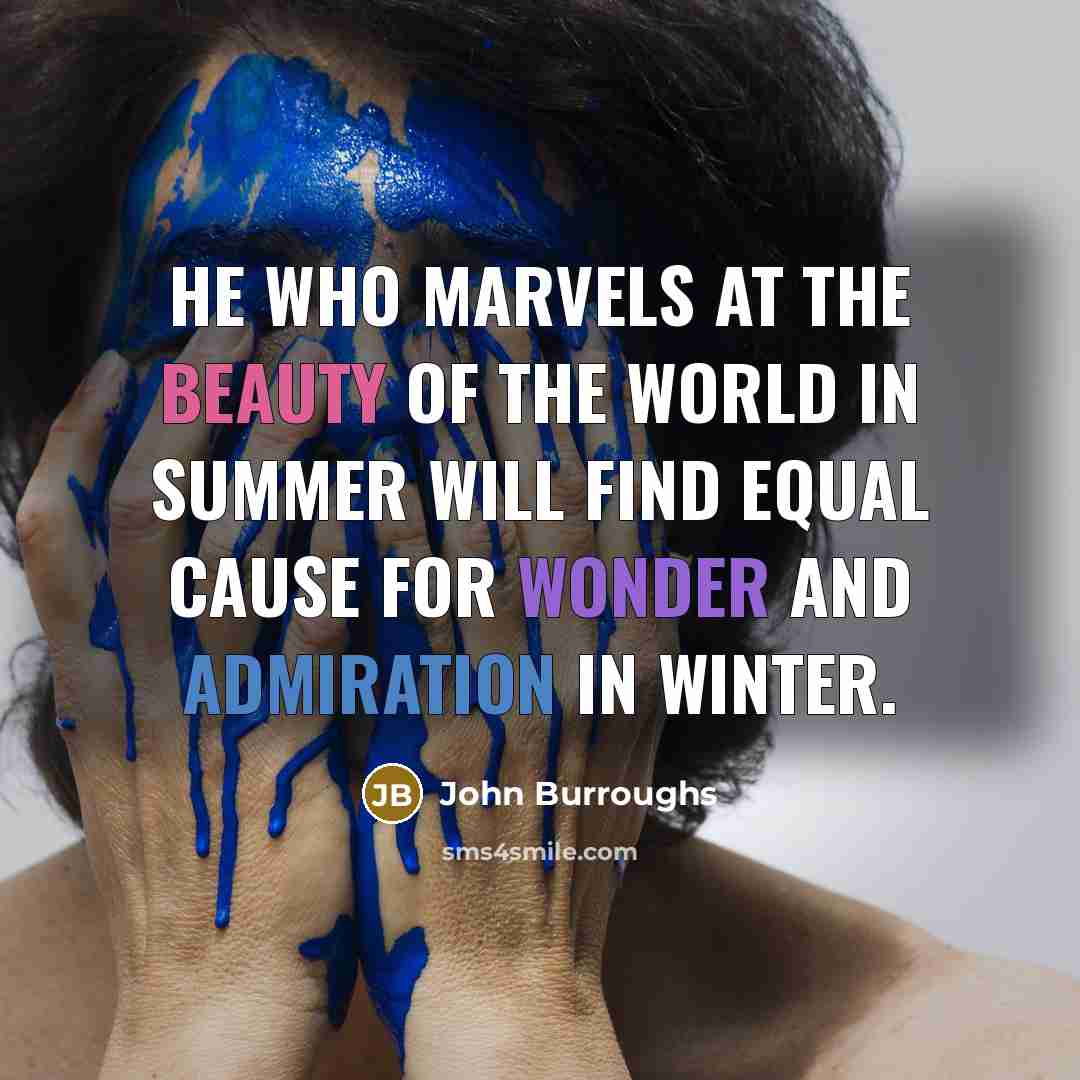 “He who marvels at the beauty of the world in…” quote by John Burroughs