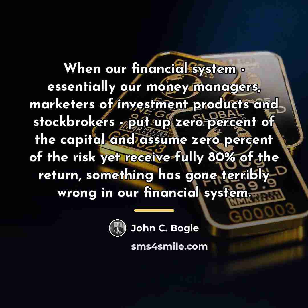 “When our financial system - essentially our money managers, marketers…” quote by John C. Bogle