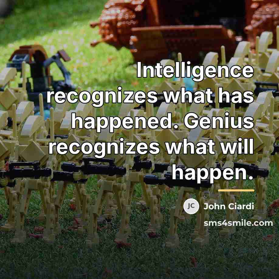 “Intelligence recognizes what has happened. Genius recognizes what will happen.…” quote by John Ciardi