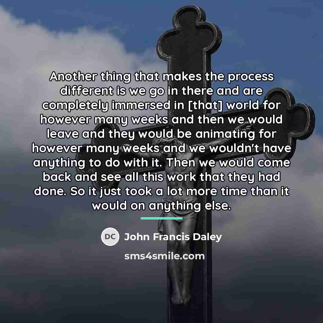 “Another thing that makes the process different is we go…” quote by John Francis Daley