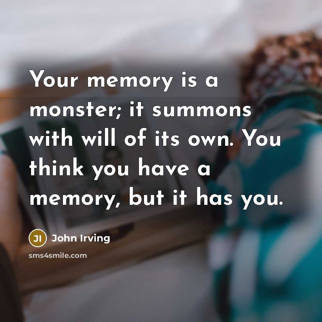 “Your memory is a monster; it summons with will of…” quote by John Irving