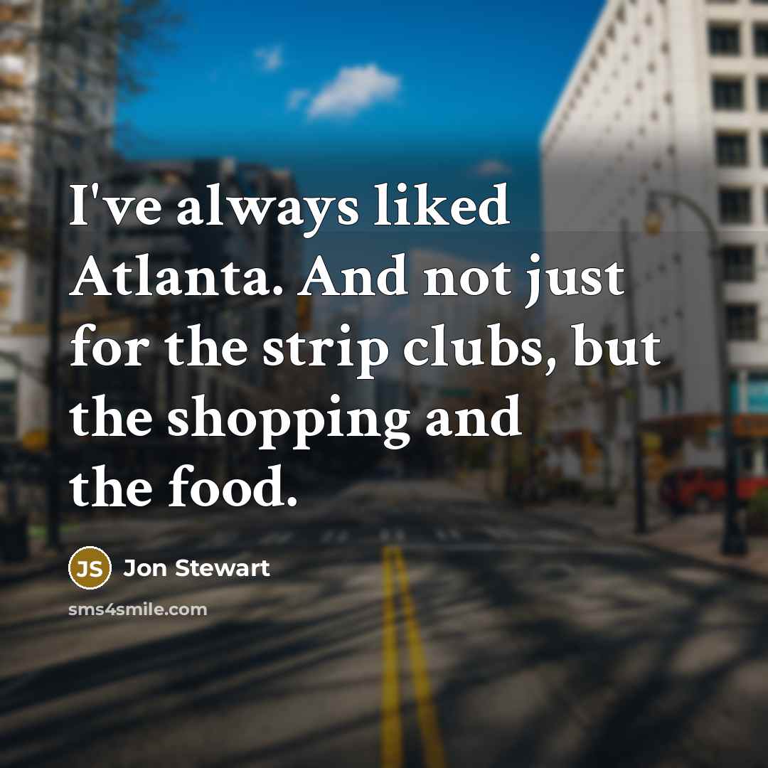 “I've always liked Atlanta. And not just for the strip…” quote by Jon Stewart