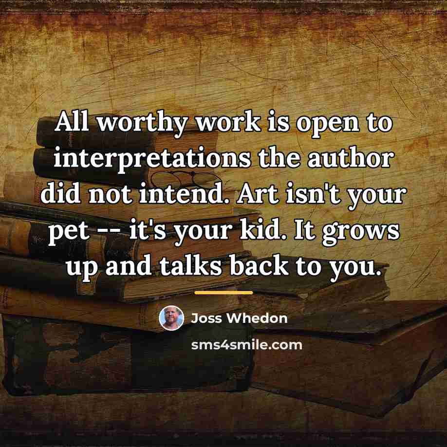 “All worthy work is open to interpretations the author did…” quote by Joss Whedon
