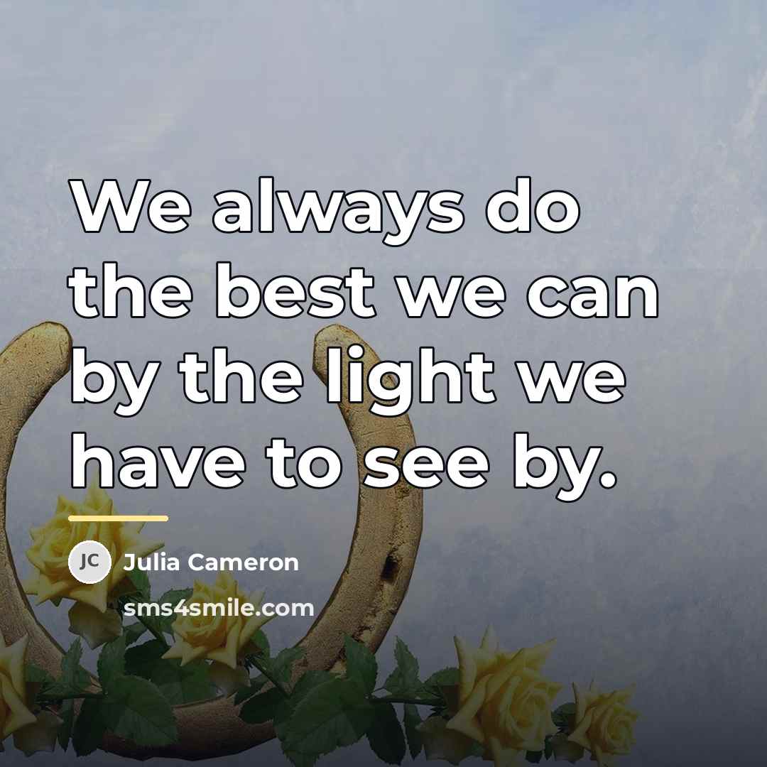“We always do the best we can by the light…” quote by Julia Cameron
