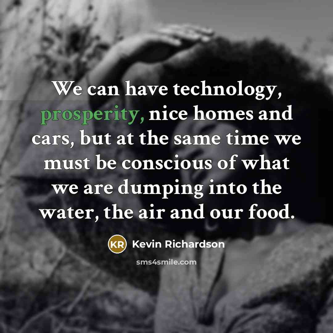 “We can have technology, prosperity, nice homes and cars, but…” quote by Kevin Richardson