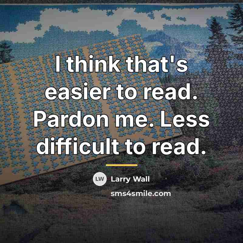 “I think that's easier to read. Pardon me. Less difficult…” quote by Larry Wall