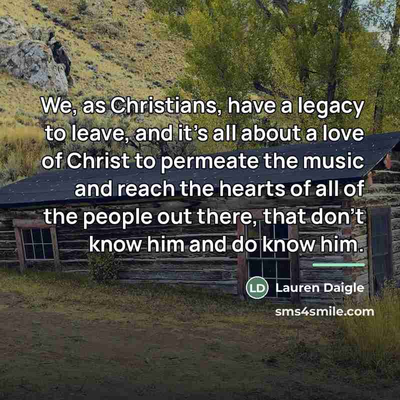 “We, as Christians, have a legacy to leave, and it's…” quote by Lauren Daigle