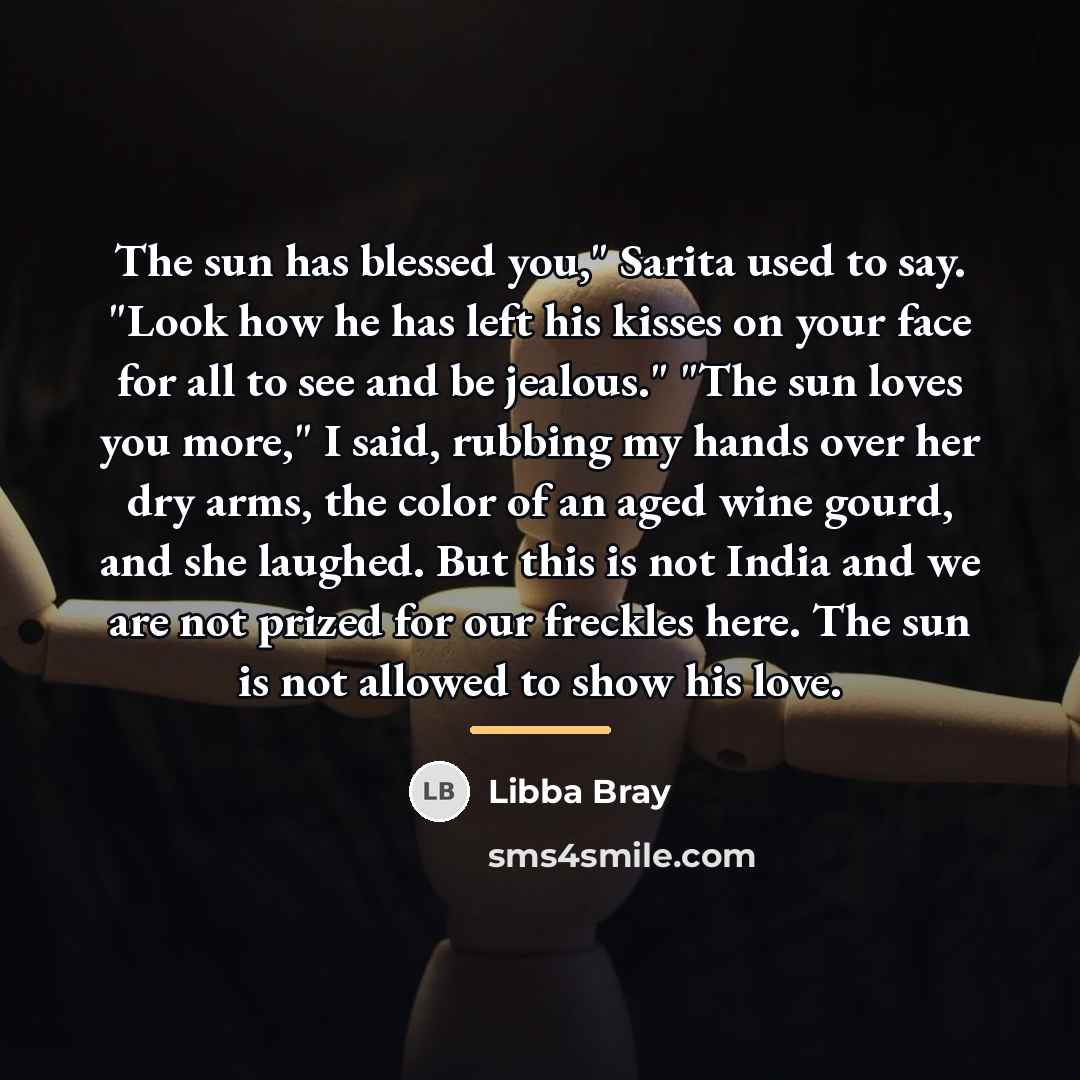 “The sun has blessed you," Sarita used to say. "Look…” quote by Libba Bray