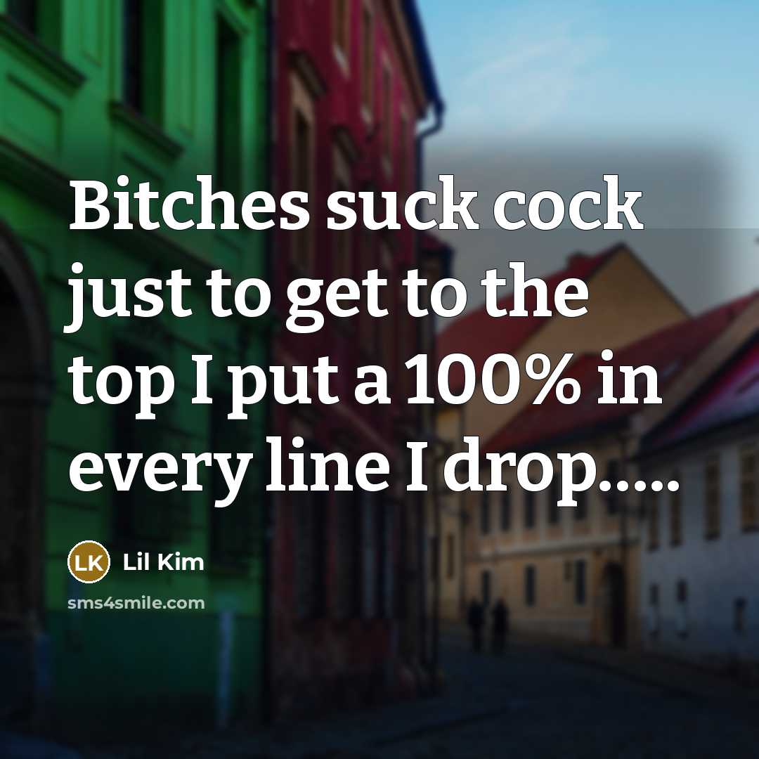 “Bitches suck cock just to get to the top I…” quote by Lil Kim