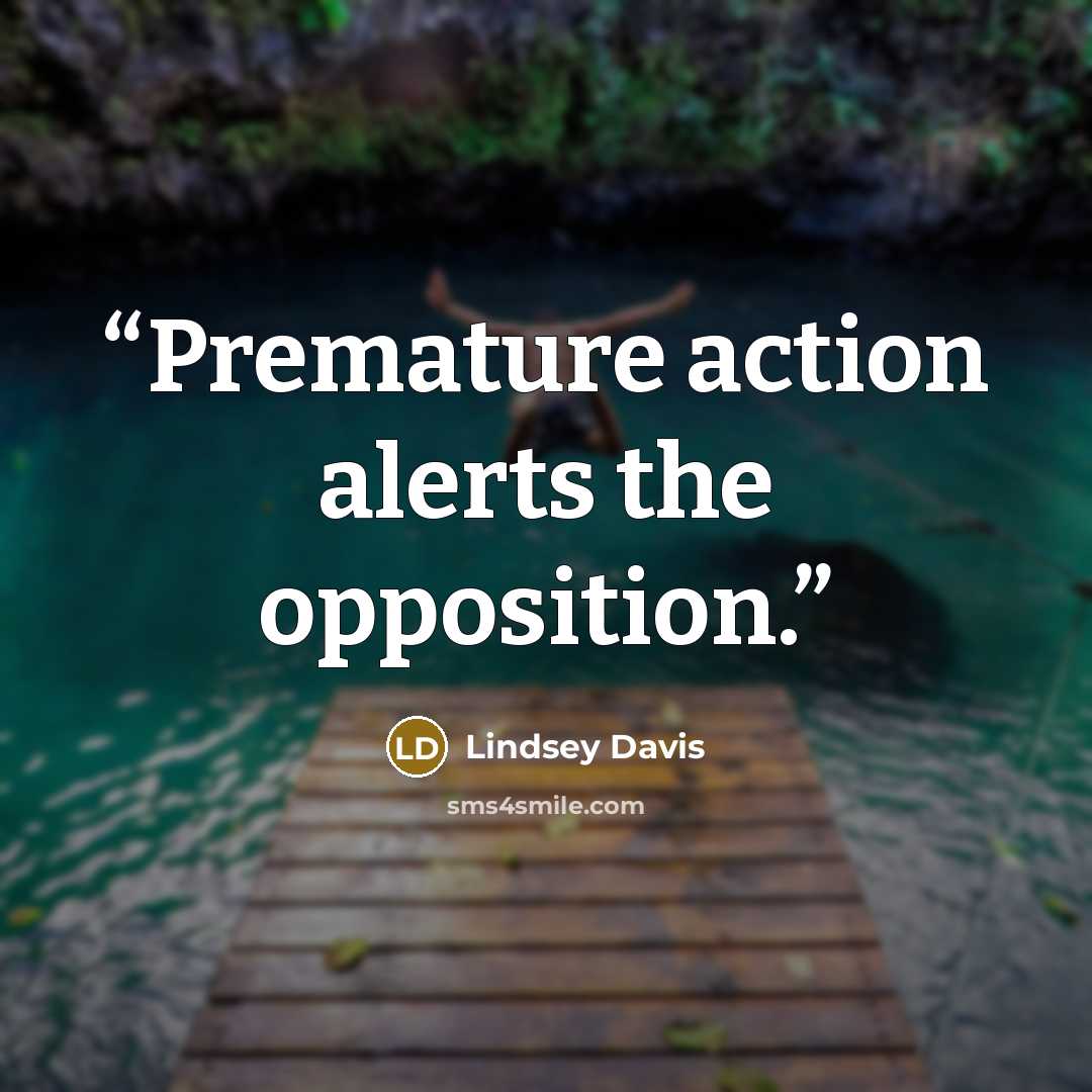 “Premature action alerts the opposition.” quote by Lindsey Davis