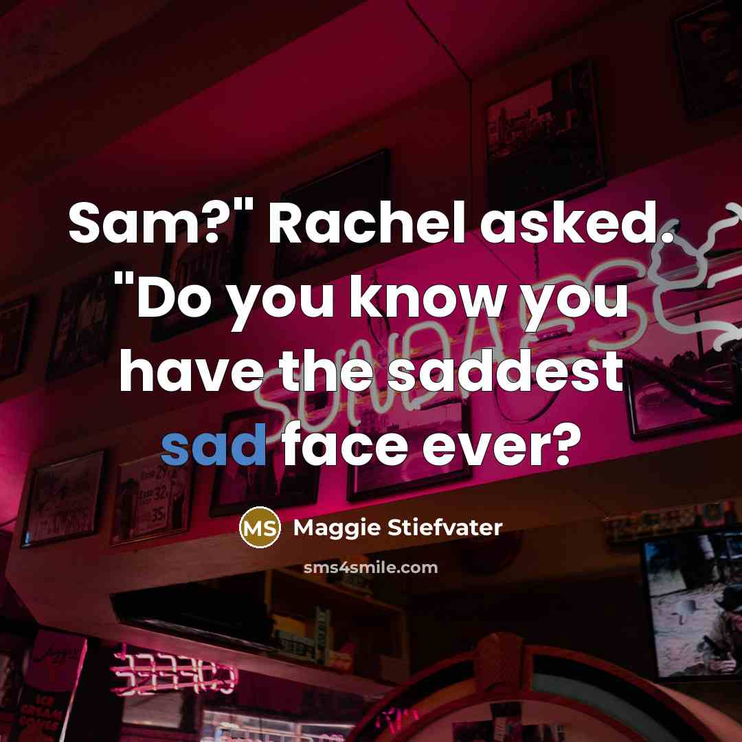 “Sam?" Rachel asked. "Do you know you have the saddest…” quote by Maggie Stiefvater