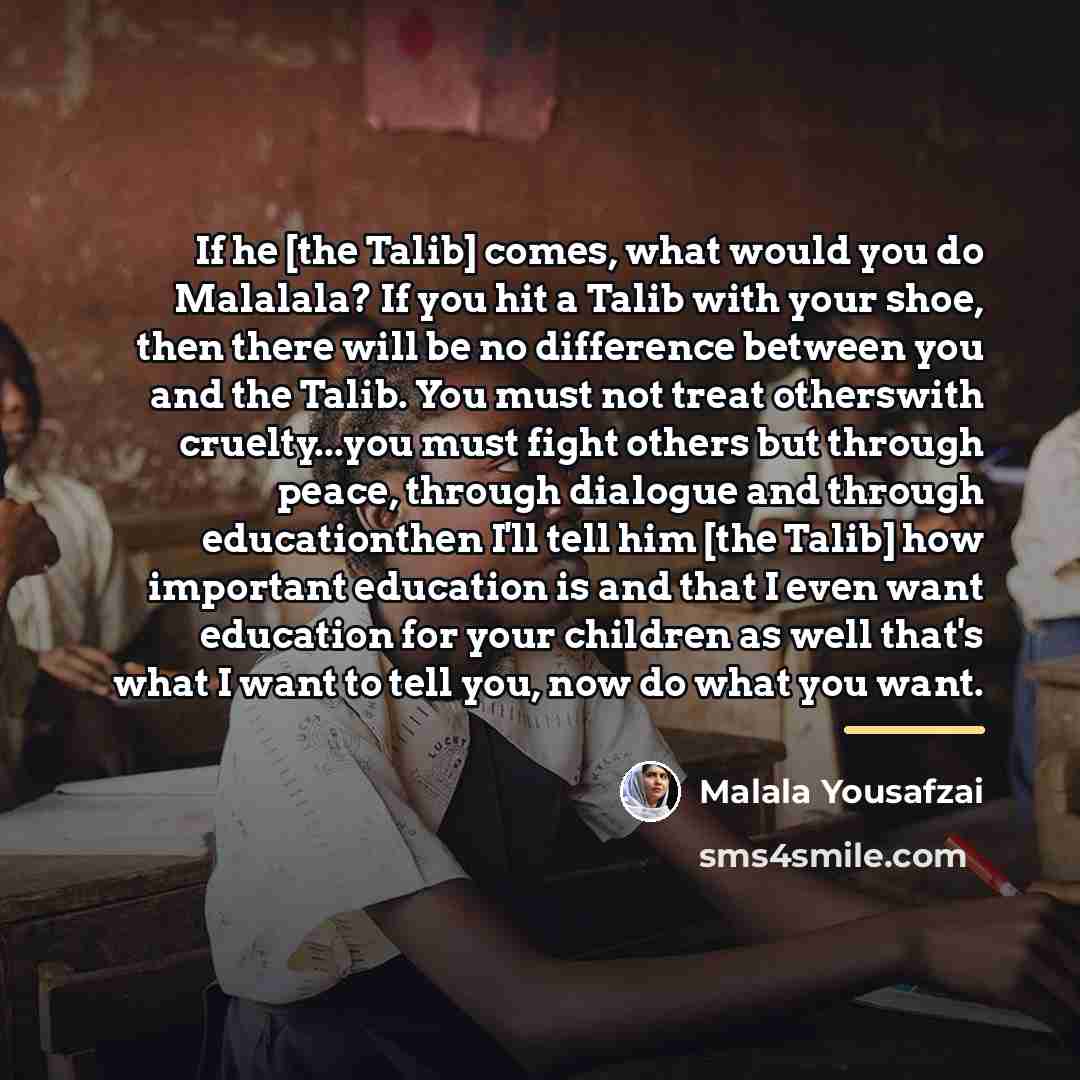 “If he [the Talib] comes, what would you do Malalala?…” quote by Malala Yousafzai