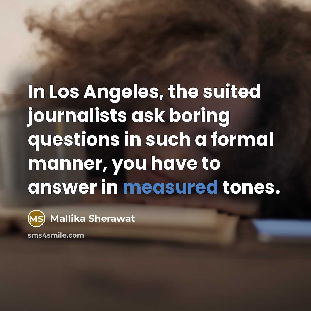 “In Los Angeles, the suited journalists ask boring questions in…” quote by Mallika Sherawat